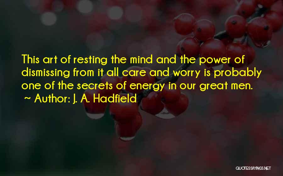 J. A. Hadfield Quotes: This Art Of Resting The Mind And The Power Of Dismissing From It All Care And Worry Is Probably One