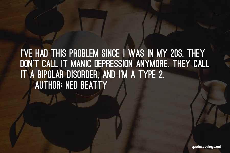 Ned Beatty Quotes: I've Had This Problem Since I Was In My 20s. They Don't Call It Manic Depression Anymore. They Call It