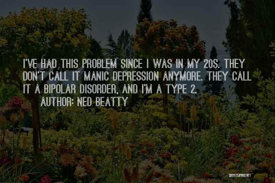 Ned Beatty Quotes: I've Had This Problem Since I Was In My 20s. They Don't Call It Manic Depression Anymore. They Call It