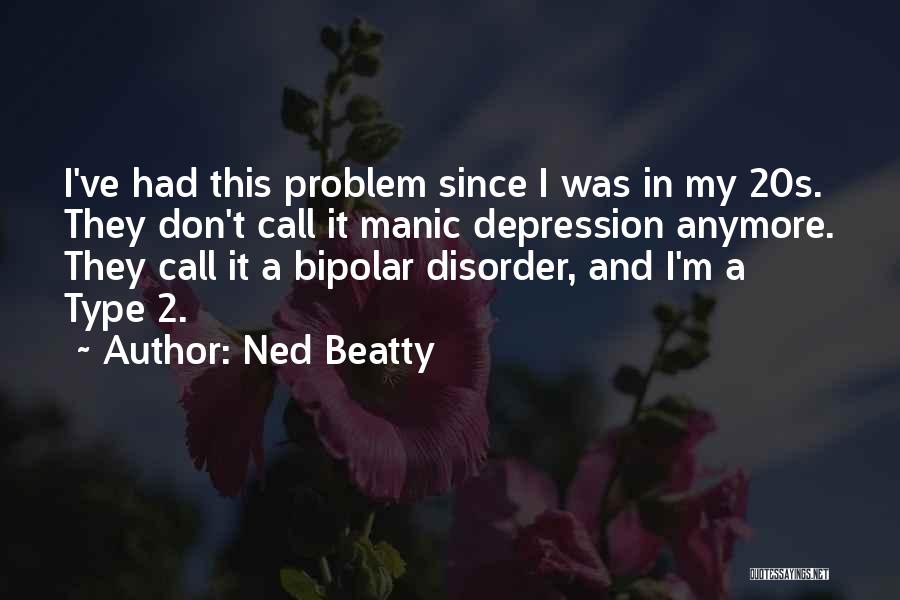 Ned Beatty Quotes: I've Had This Problem Since I Was In My 20s. They Don't Call It Manic Depression Anymore. They Call It