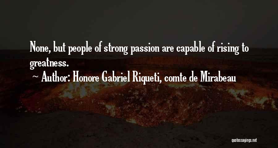 Honore Gabriel Riqueti, Comte De Mirabeau Quotes: None, But People Of Strong Passion Are Capable Of Rising To Greatness.