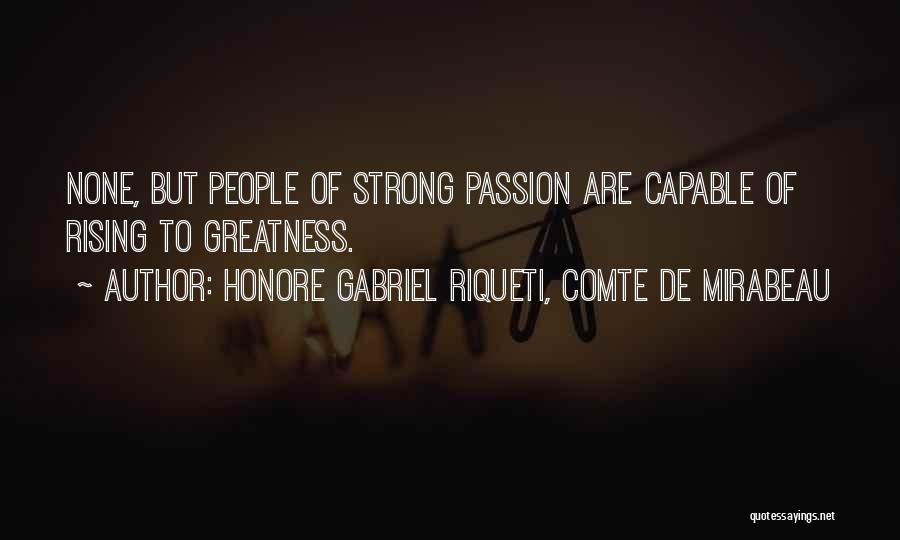 Honore Gabriel Riqueti, Comte De Mirabeau Quotes: None, But People Of Strong Passion Are Capable Of Rising To Greatness.