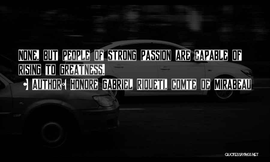 Honore Gabriel Riqueti, Comte De Mirabeau Quotes: None, But People Of Strong Passion Are Capable Of Rising To Greatness.