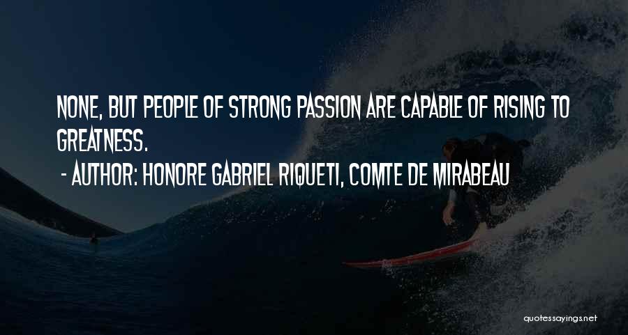 Honore Gabriel Riqueti, Comte De Mirabeau Quotes: None, But People Of Strong Passion Are Capable Of Rising To Greatness.