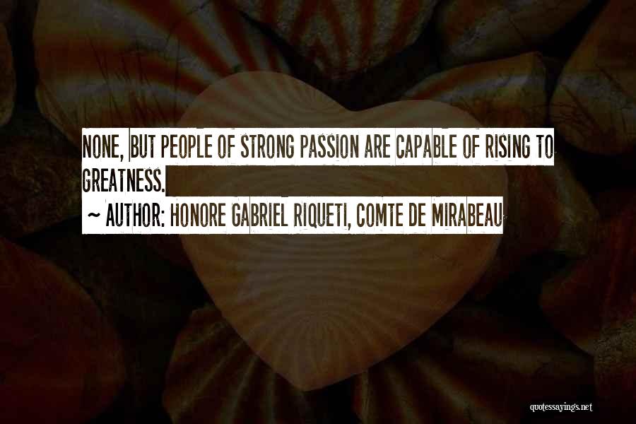 Honore Gabriel Riqueti, Comte De Mirabeau Quotes: None, But People Of Strong Passion Are Capable Of Rising To Greatness.