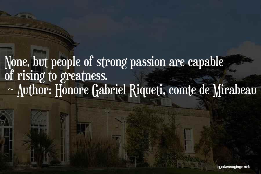 Honore Gabriel Riqueti, Comte De Mirabeau Quotes: None, But People Of Strong Passion Are Capable Of Rising To Greatness.