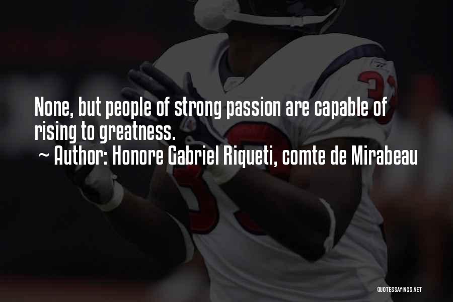 Honore Gabriel Riqueti, Comte De Mirabeau Quotes: None, But People Of Strong Passion Are Capable Of Rising To Greatness.
