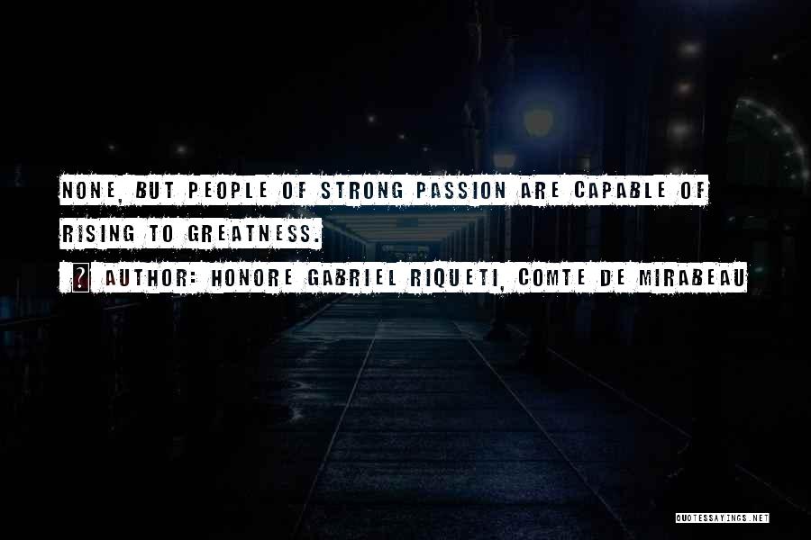 Honore Gabriel Riqueti, Comte De Mirabeau Quotes: None, But People Of Strong Passion Are Capable Of Rising To Greatness.