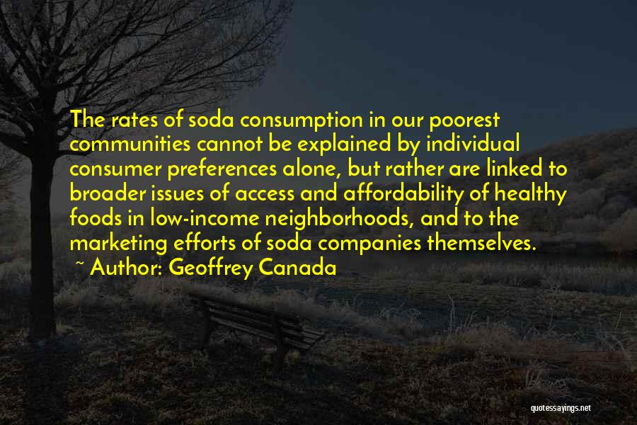 Geoffrey Canada Quotes: The Rates Of Soda Consumption In Our Poorest Communities Cannot Be Explained By Individual Consumer Preferences Alone, But Rather Are