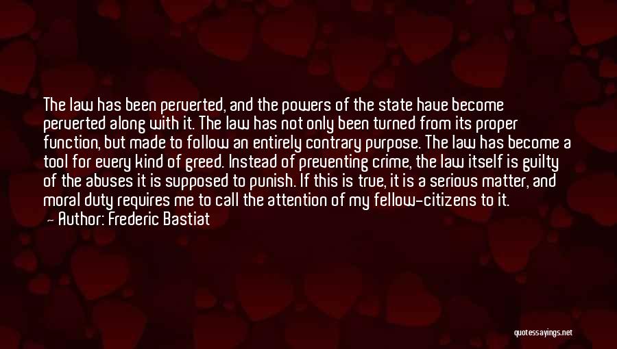 Frederic Bastiat Quotes: The Law Has Been Perverted, And The Powers Of The State Have Become Perverted Along With It. The Law Has