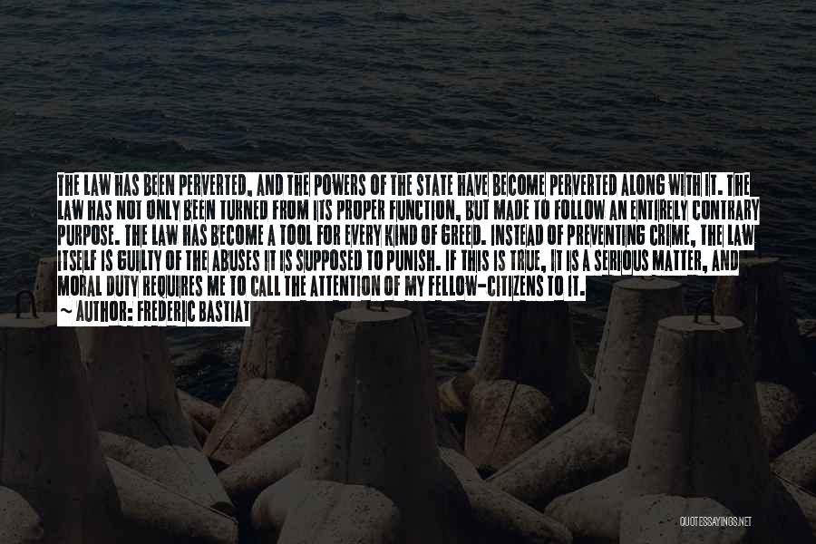 Frederic Bastiat Quotes: The Law Has Been Perverted, And The Powers Of The State Have Become Perverted Along With It. The Law Has