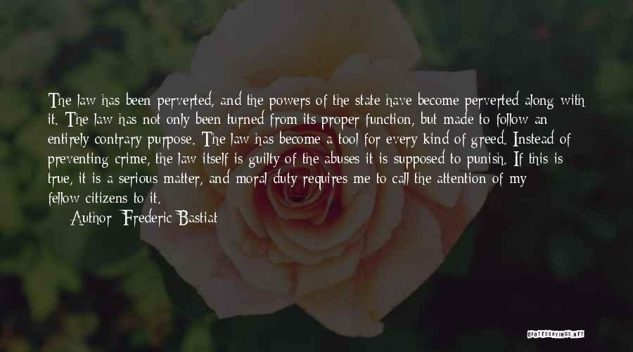 Frederic Bastiat Quotes: The Law Has Been Perverted, And The Powers Of The State Have Become Perverted Along With It. The Law Has