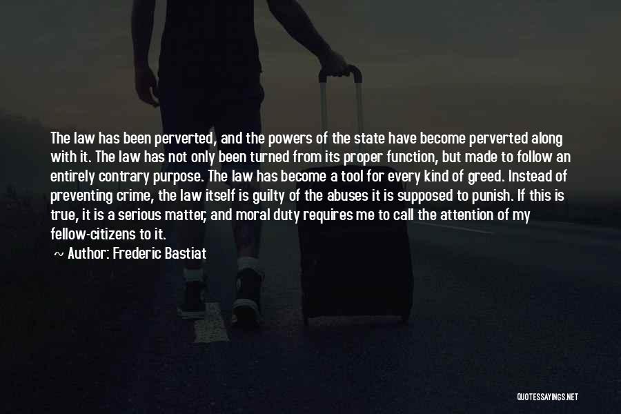 Frederic Bastiat Quotes: The Law Has Been Perverted, And The Powers Of The State Have Become Perverted Along With It. The Law Has