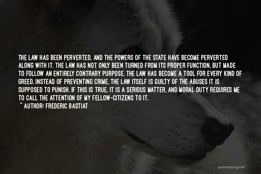 Frederic Bastiat Quotes: The Law Has Been Perverted, And The Powers Of The State Have Become Perverted Along With It. The Law Has