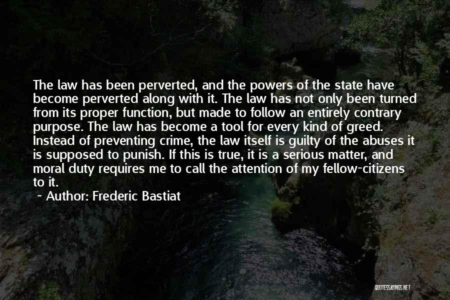 Frederic Bastiat Quotes: The Law Has Been Perverted, And The Powers Of The State Have Become Perverted Along With It. The Law Has