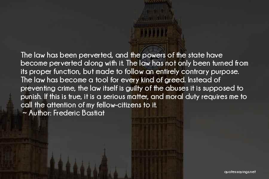 Frederic Bastiat Quotes: The Law Has Been Perverted, And The Powers Of The State Have Become Perverted Along With It. The Law Has