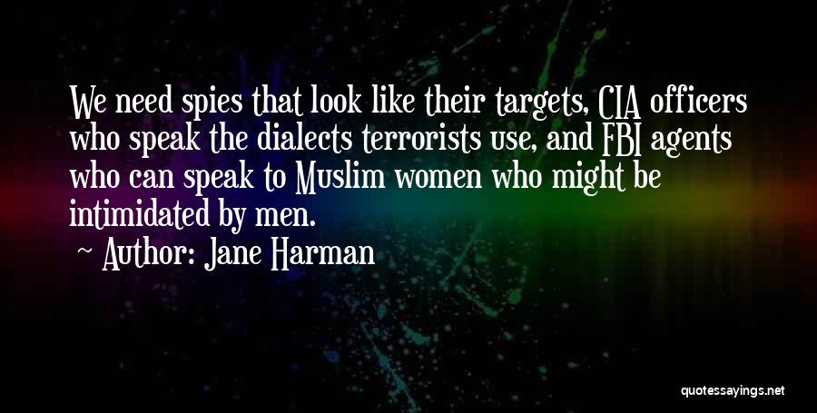 Jane Harman Quotes: We Need Spies That Look Like Their Targets, Cia Officers Who Speak The Dialects Terrorists Use, And Fbi Agents Who