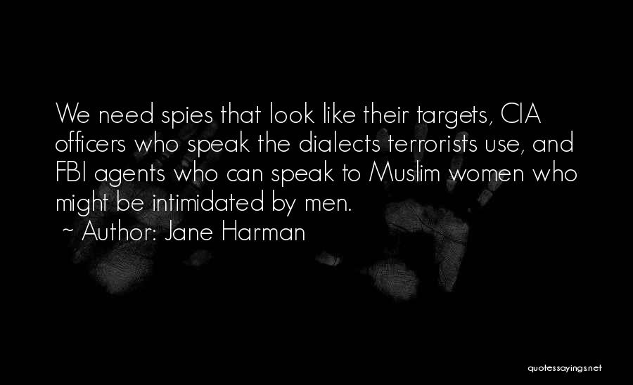 Jane Harman Quotes: We Need Spies That Look Like Their Targets, Cia Officers Who Speak The Dialects Terrorists Use, And Fbi Agents Who