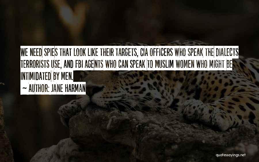 Jane Harman Quotes: We Need Spies That Look Like Their Targets, Cia Officers Who Speak The Dialects Terrorists Use, And Fbi Agents Who