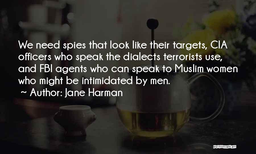 Jane Harman Quotes: We Need Spies That Look Like Their Targets, Cia Officers Who Speak The Dialects Terrorists Use, And Fbi Agents Who