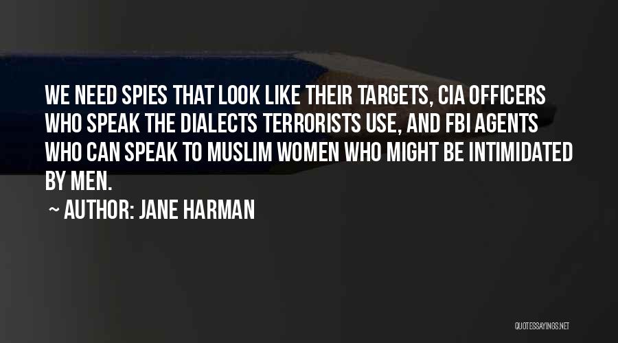 Jane Harman Quotes: We Need Spies That Look Like Their Targets, Cia Officers Who Speak The Dialects Terrorists Use, And Fbi Agents Who