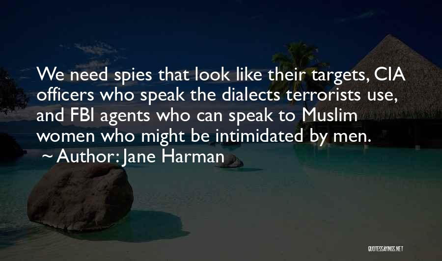 Jane Harman Quotes: We Need Spies That Look Like Their Targets, Cia Officers Who Speak The Dialects Terrorists Use, And Fbi Agents Who