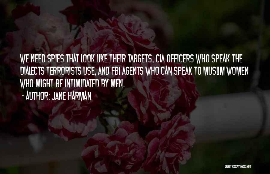 Jane Harman Quotes: We Need Spies That Look Like Their Targets, Cia Officers Who Speak The Dialects Terrorists Use, And Fbi Agents Who