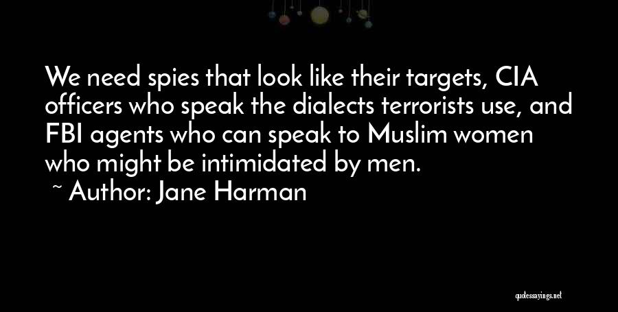 Jane Harman Quotes: We Need Spies That Look Like Their Targets, Cia Officers Who Speak The Dialects Terrorists Use, And Fbi Agents Who