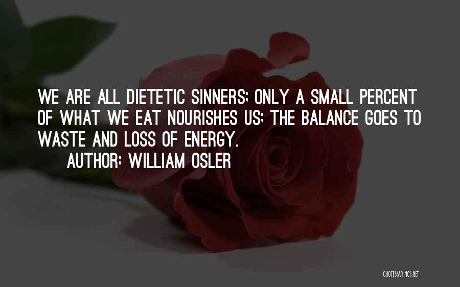 William Osler Quotes: We Are All Dietetic Sinners; Only A Small Percent Of What We Eat Nourishes Us; The Balance Goes To Waste