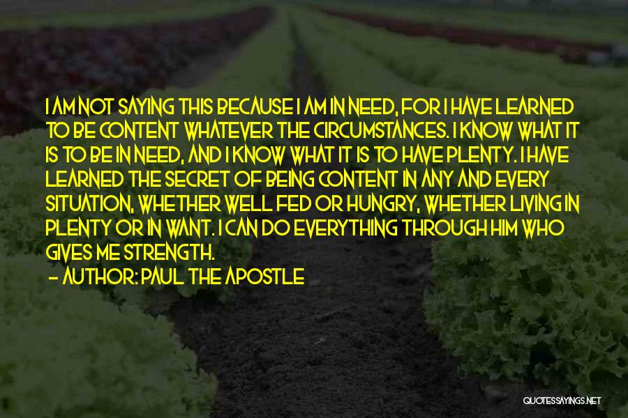 Paul The Apostle Quotes: I Am Not Saying This Because I Am In Need, For I Have Learned To Be Content Whatever The Circumstances.
