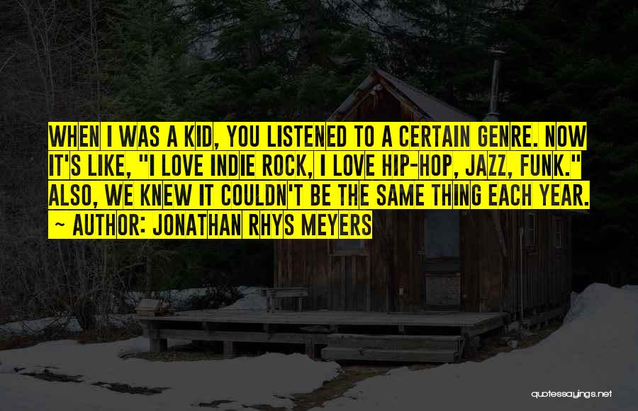 Jonathan Rhys Meyers Quotes: When I Was A Kid, You Listened To A Certain Genre. Now It's Like, I Love Indie Rock, I Love