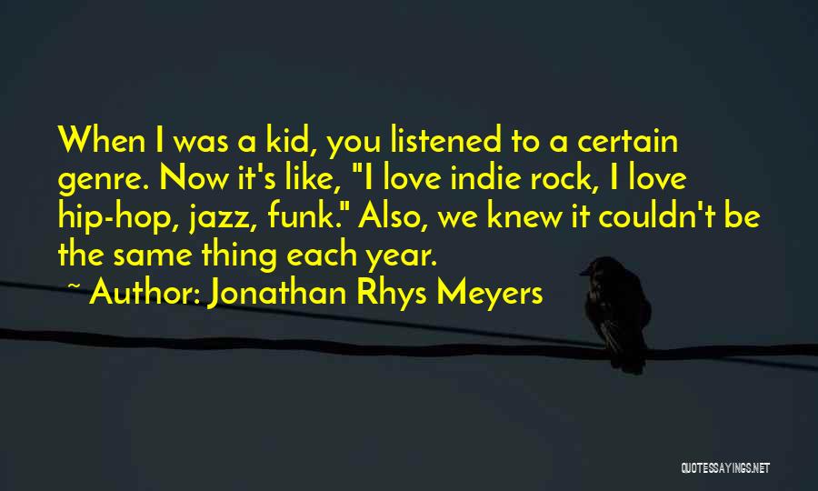 Jonathan Rhys Meyers Quotes: When I Was A Kid, You Listened To A Certain Genre. Now It's Like, I Love Indie Rock, I Love