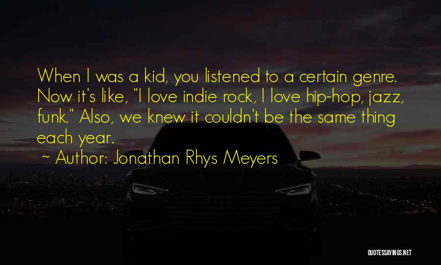 Jonathan Rhys Meyers Quotes: When I Was A Kid, You Listened To A Certain Genre. Now It's Like, I Love Indie Rock, I Love