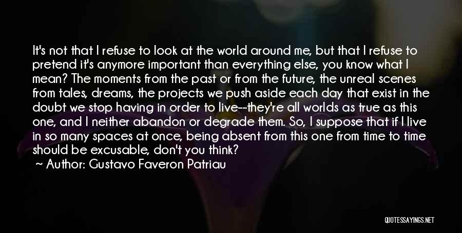 Gustavo Faveron Patriau Quotes: It's Not That I Refuse To Look At The World Around Me, But That I Refuse To Pretend It's Anymore