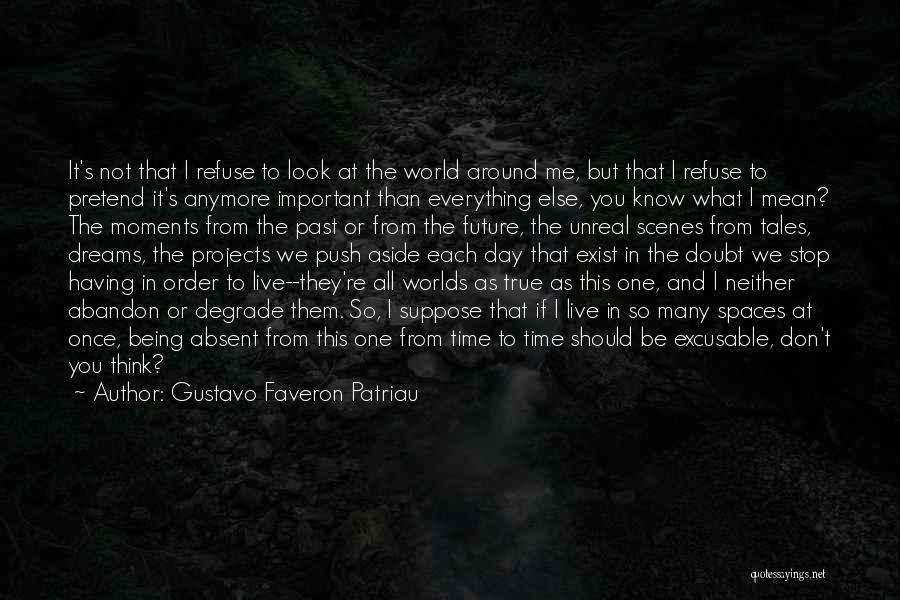 Gustavo Faveron Patriau Quotes: It's Not That I Refuse To Look At The World Around Me, But That I Refuse To Pretend It's Anymore