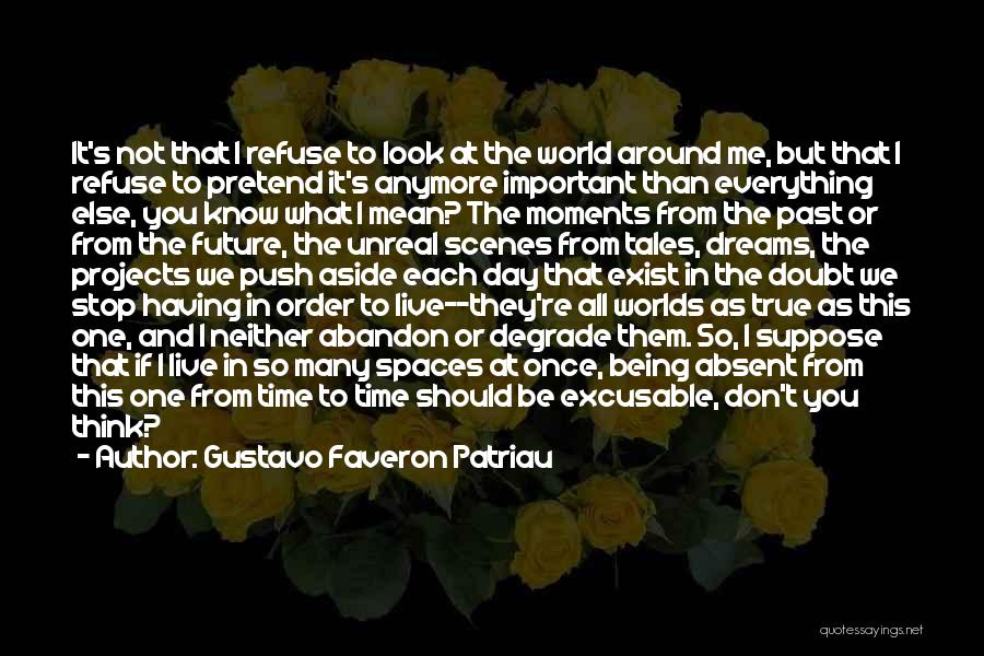 Gustavo Faveron Patriau Quotes: It's Not That I Refuse To Look At The World Around Me, But That I Refuse To Pretend It's Anymore