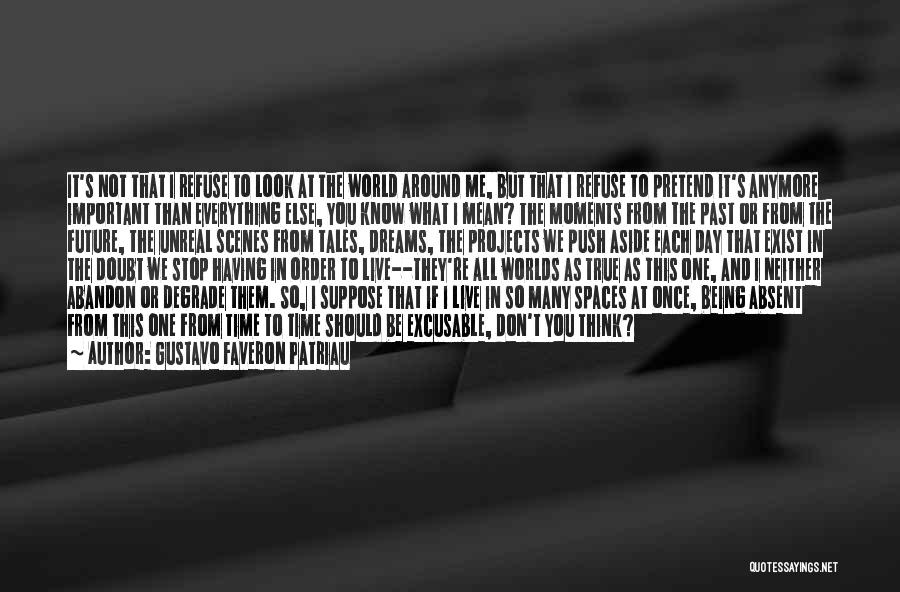 Gustavo Faveron Patriau Quotes: It's Not That I Refuse To Look At The World Around Me, But That I Refuse To Pretend It's Anymore