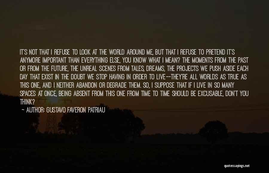 Gustavo Faveron Patriau Quotes: It's Not That I Refuse To Look At The World Around Me, But That I Refuse To Pretend It's Anymore