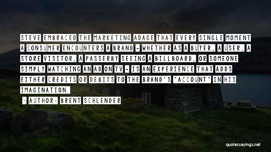 Brent Schlender Quotes: Steve Embraced The Marketing Adage That Every Single Moment A Consumer Encounters A Brand - Whether As A Buyer, A