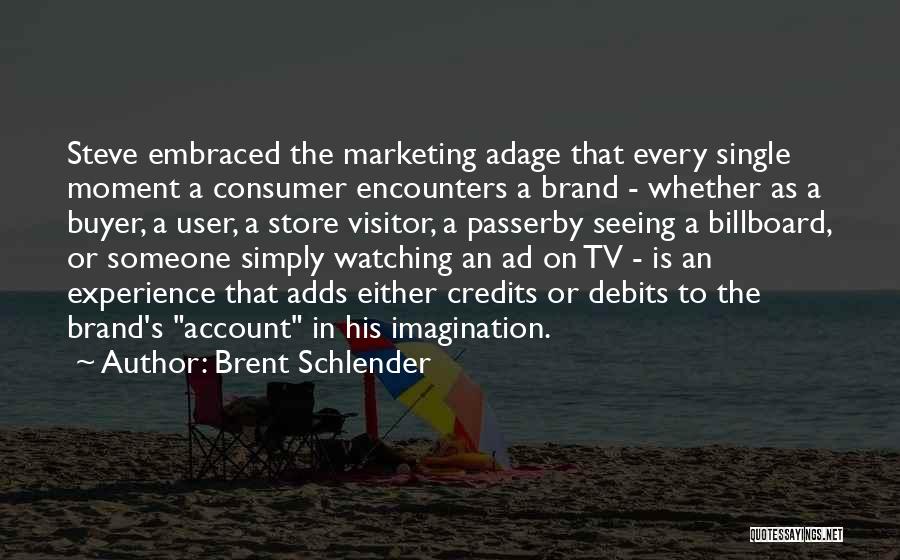 Brent Schlender Quotes: Steve Embraced The Marketing Adage That Every Single Moment A Consumer Encounters A Brand - Whether As A Buyer, A