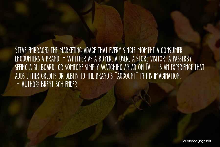 Brent Schlender Quotes: Steve Embraced The Marketing Adage That Every Single Moment A Consumer Encounters A Brand - Whether As A Buyer, A