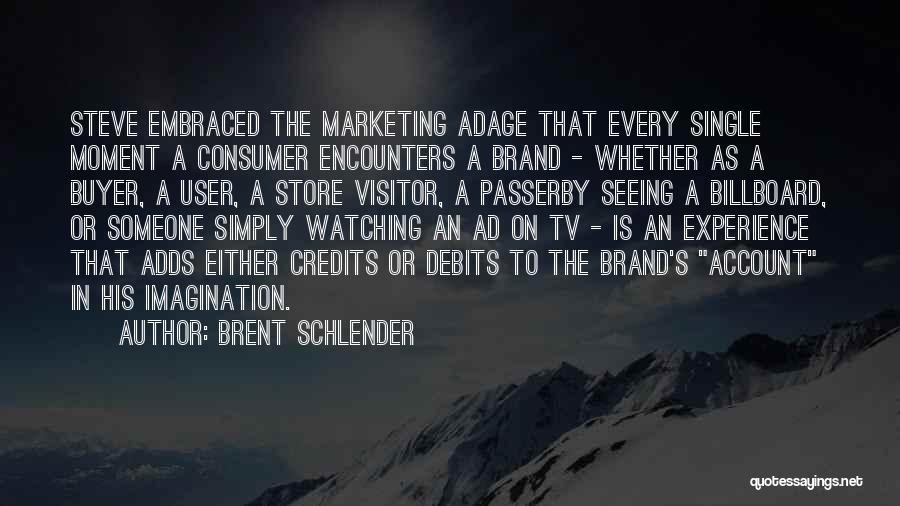 Brent Schlender Quotes: Steve Embraced The Marketing Adage That Every Single Moment A Consumer Encounters A Brand - Whether As A Buyer, A