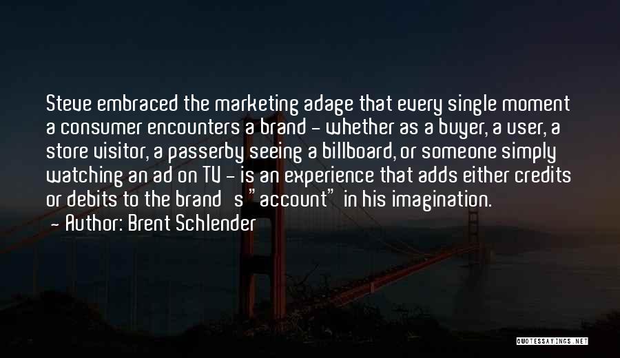 Brent Schlender Quotes: Steve Embraced The Marketing Adage That Every Single Moment A Consumer Encounters A Brand - Whether As A Buyer, A