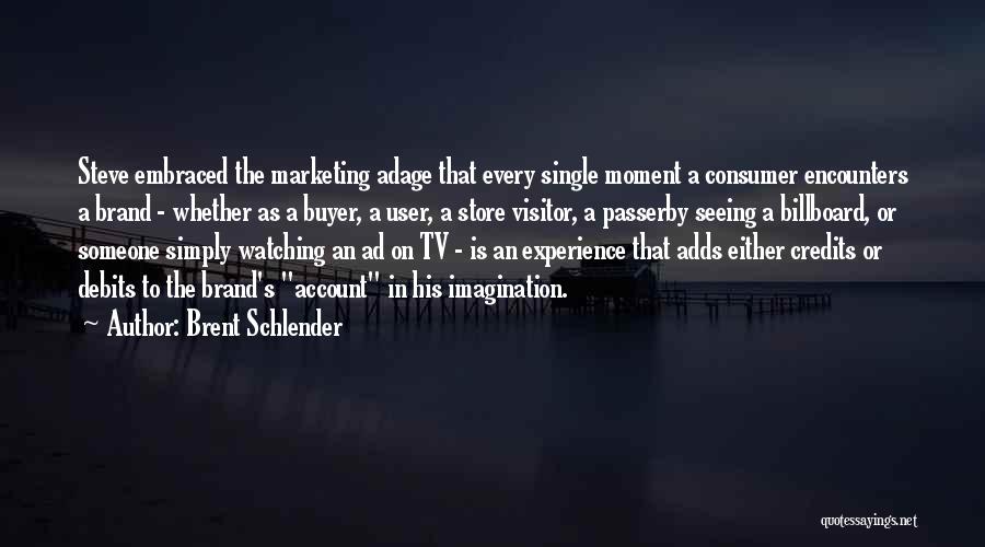 Brent Schlender Quotes: Steve Embraced The Marketing Adage That Every Single Moment A Consumer Encounters A Brand - Whether As A Buyer, A