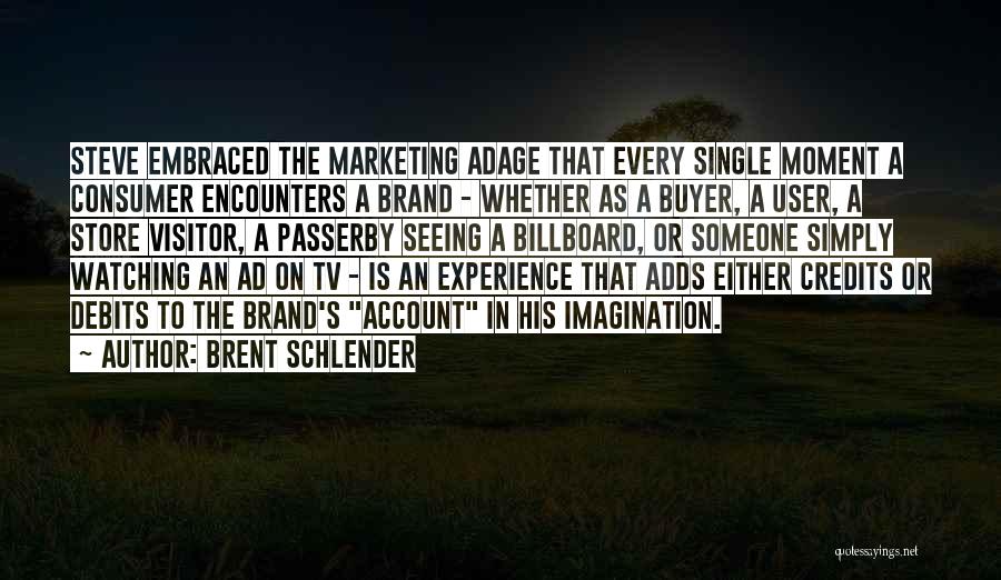 Brent Schlender Quotes: Steve Embraced The Marketing Adage That Every Single Moment A Consumer Encounters A Brand - Whether As A Buyer, A