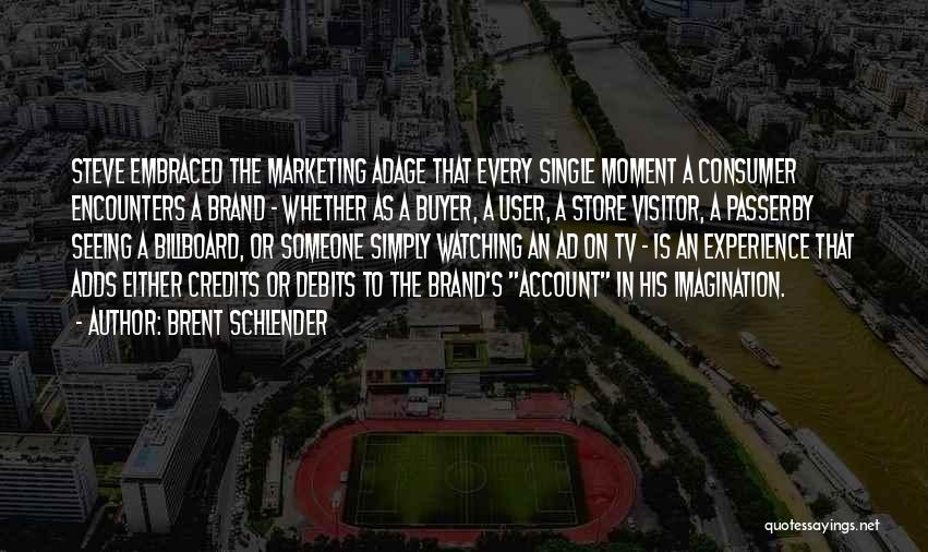 Brent Schlender Quotes: Steve Embraced The Marketing Adage That Every Single Moment A Consumer Encounters A Brand - Whether As A Buyer, A