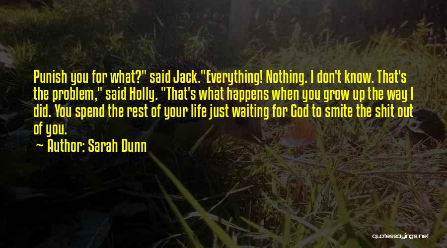 Sarah Dunn Quotes: Punish You For What? Said Jack.everything! Nothing. I Don't Know. That's The Problem, Said Holly. That's What Happens When You