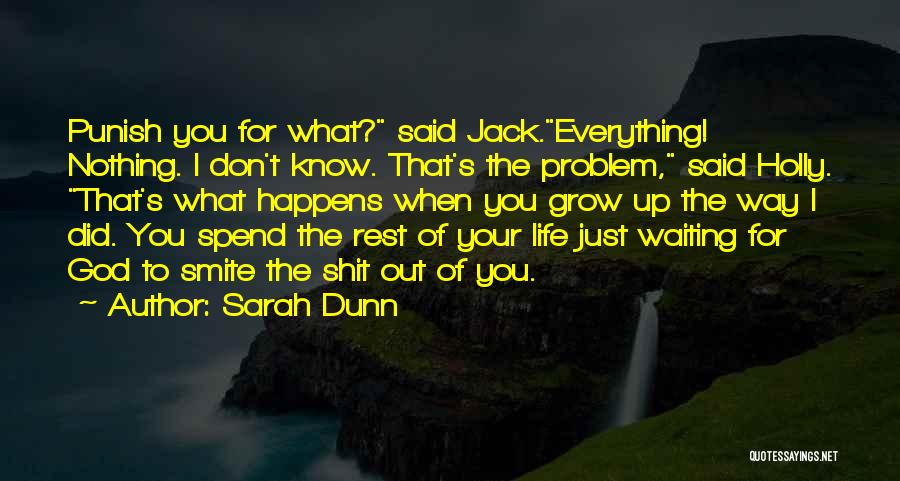 Sarah Dunn Quotes: Punish You For What? Said Jack.everything! Nothing. I Don't Know. That's The Problem, Said Holly. That's What Happens When You