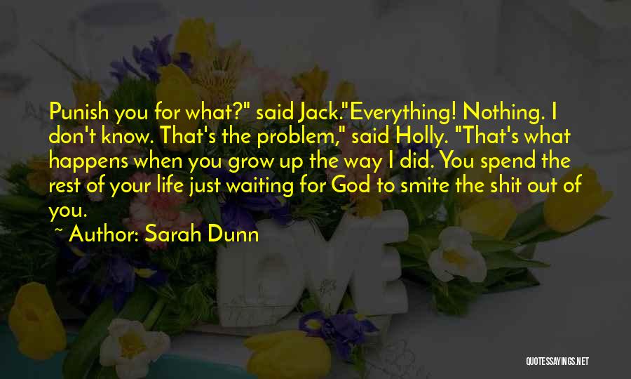 Sarah Dunn Quotes: Punish You For What? Said Jack.everything! Nothing. I Don't Know. That's The Problem, Said Holly. That's What Happens When You