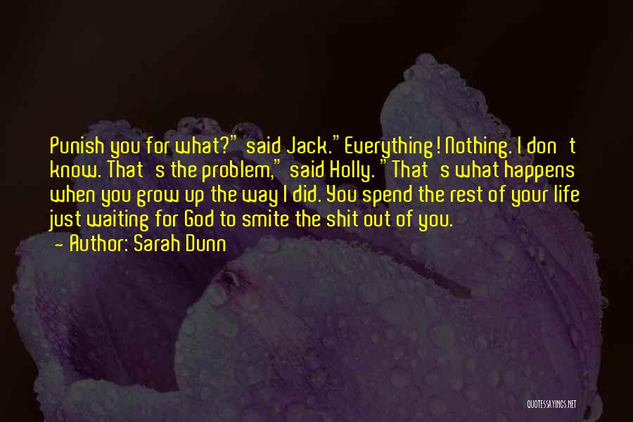 Sarah Dunn Quotes: Punish You For What? Said Jack.everything! Nothing. I Don't Know. That's The Problem, Said Holly. That's What Happens When You